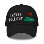 I Never Pull Out Golf Dad hat