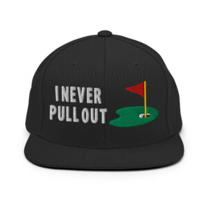 I Never Pull Out Golf Snapback Hat