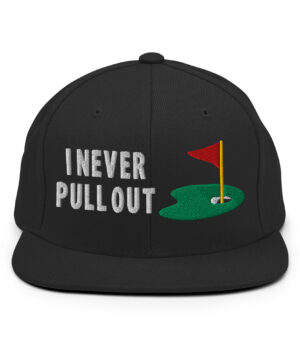 I Never Pull Out Golf Snapback Hat