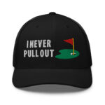I Never Pull Out Golf Trucker Hat