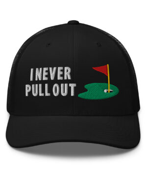 I Never Pull Out Golf Trucker Hat